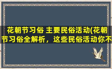 花朝节习俗 主要民俗活动(花朝节习俗全解析，这些民俗活动你不能错过！)